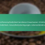 featured-image-koffeinempfindlichkeit-bei-alteren-erwachsenen-erhohte-empfindlichkeit-gesundheitsuberlegungen-lebensstilanderungen