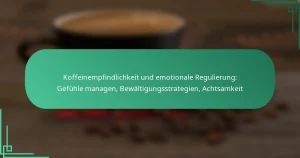 featured-image-koffeinempfindlichkeit-und-emotionale-regulierung-gefuhle-managen-bewaltigungsstrategien-achtsamkeit