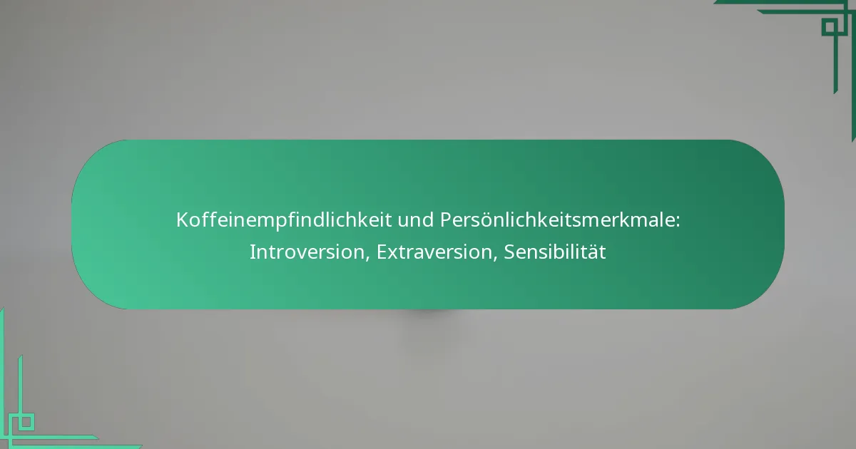 featured-image-koffeinempfindlichkeit-und-personlichkeitsmerkmale-introversion-etraversion-sensibilitat