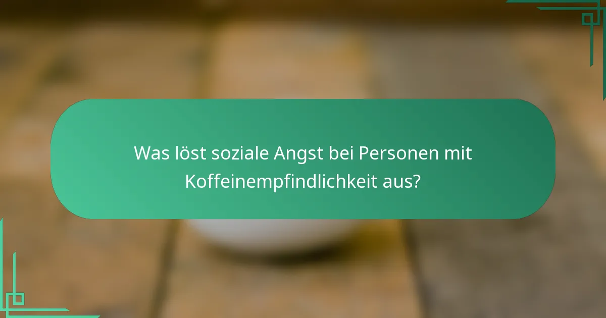 Was löst soziale Angst bei Personen mit Koffeinempfindlichkeit aus?