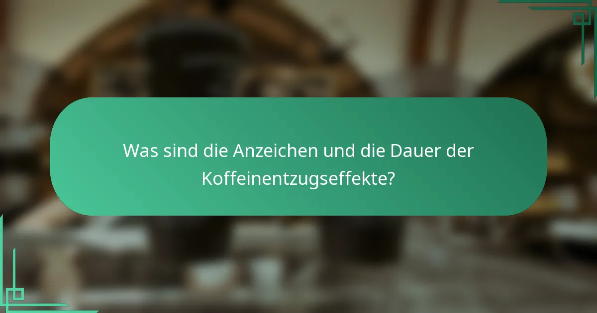 Was sind die Anzeichen und die Dauer der Koffeinentzugseffekte?