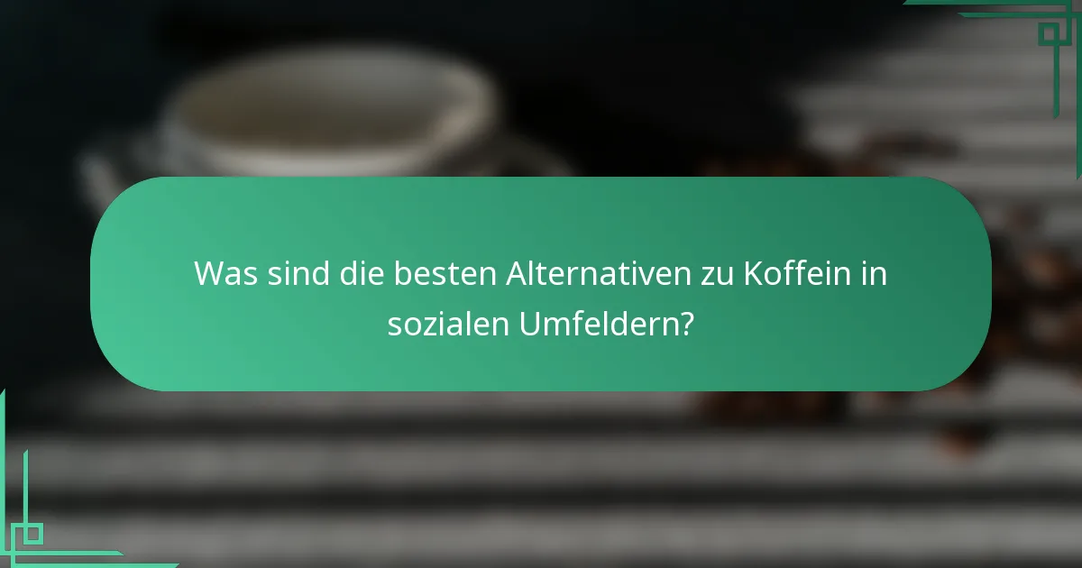 Was sind die besten Alternativen zu Koffein in sozialen Umfeldern?