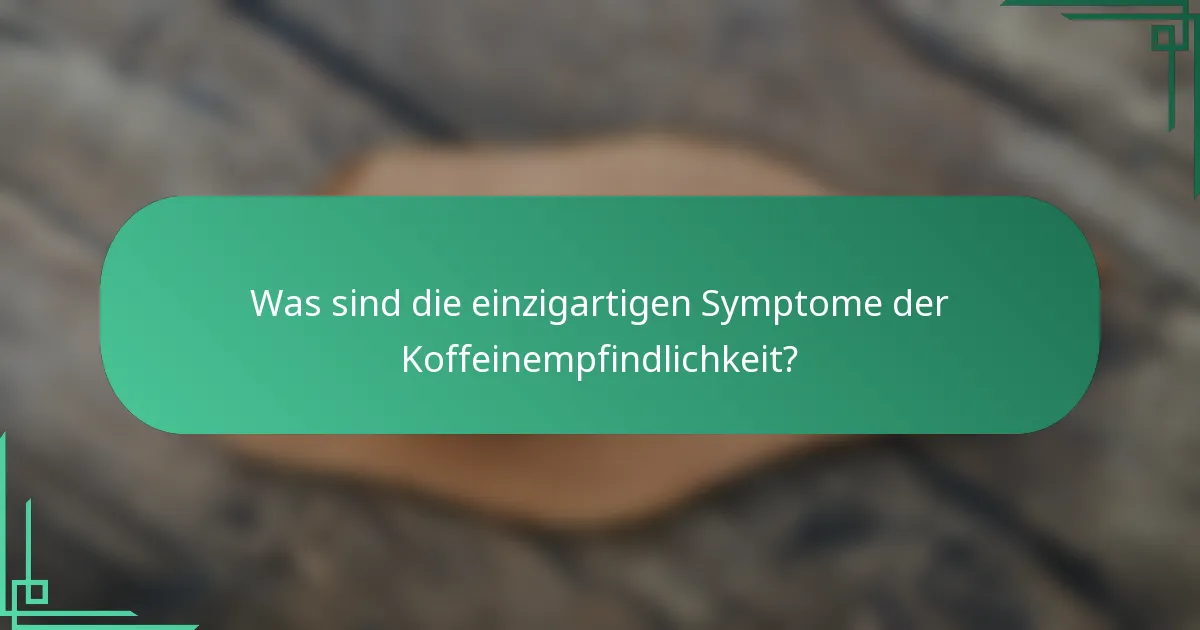 Was sind die einzigartigen Symptome der Koffeinempfindlichkeit?