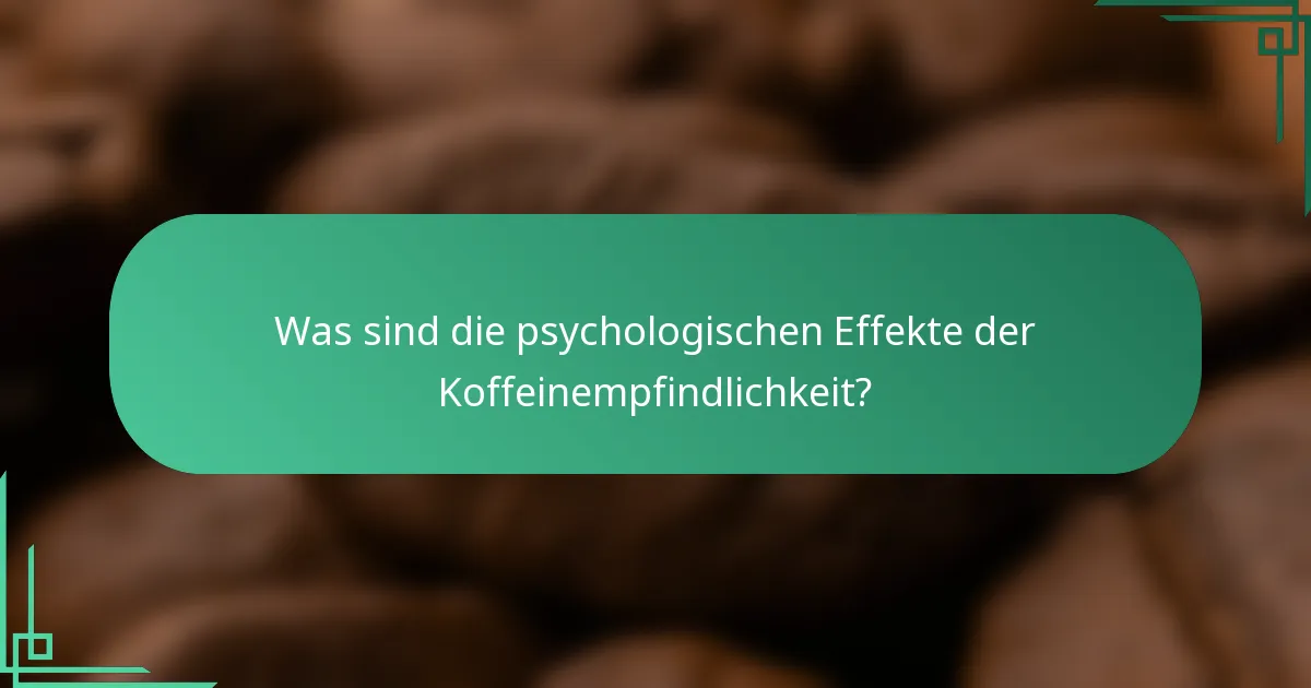 Was sind die psychologischen Effekte der Koffeinempfindlichkeit?