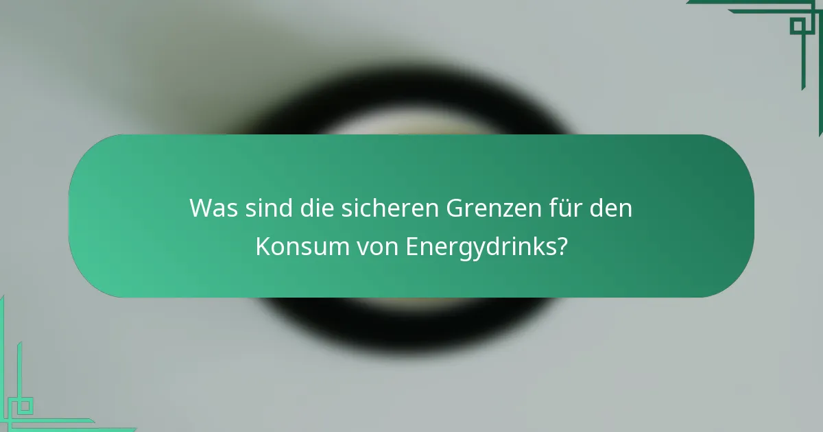 Was sind die sicheren Grenzen für den Konsum von Energydrinks?