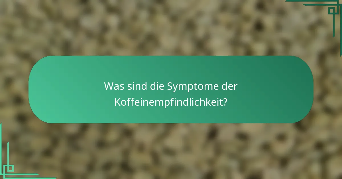 Was sind die Symptome der Koffeinempfindlichkeit?
