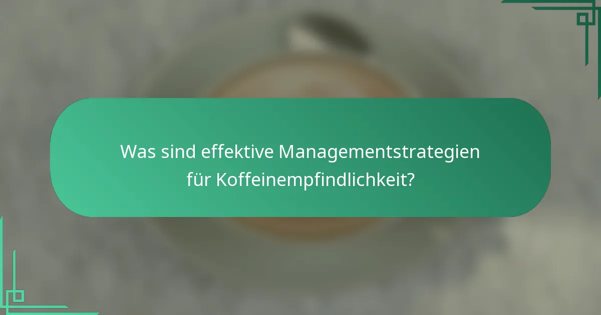 Was sind effektive Managementstrategien für Koffeinempfindlichkeit?