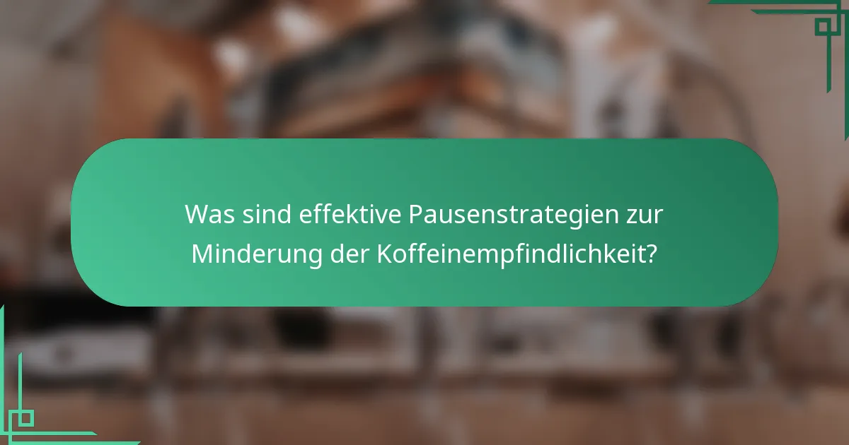 Was sind effektive Pausenstrategien zur Minderung der Koffeinempfindlichkeit?