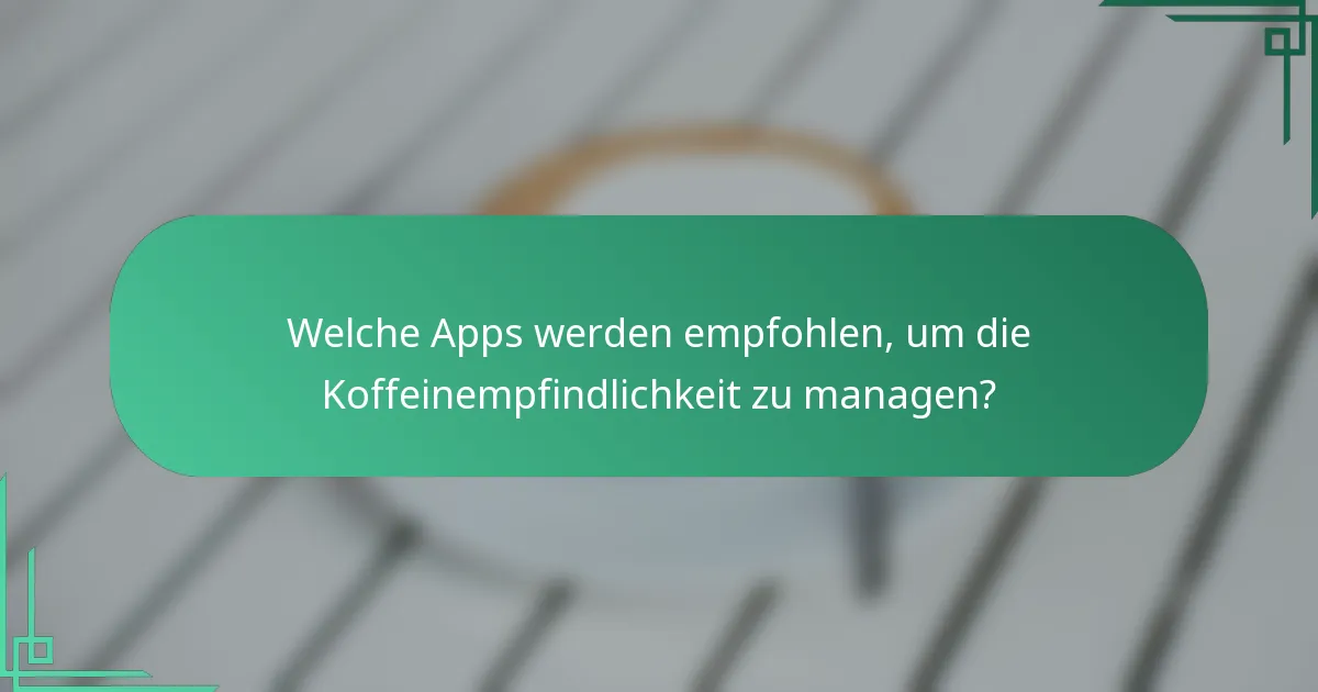 Welche Apps werden empfohlen, um die Koffeinempfindlichkeit zu managen?