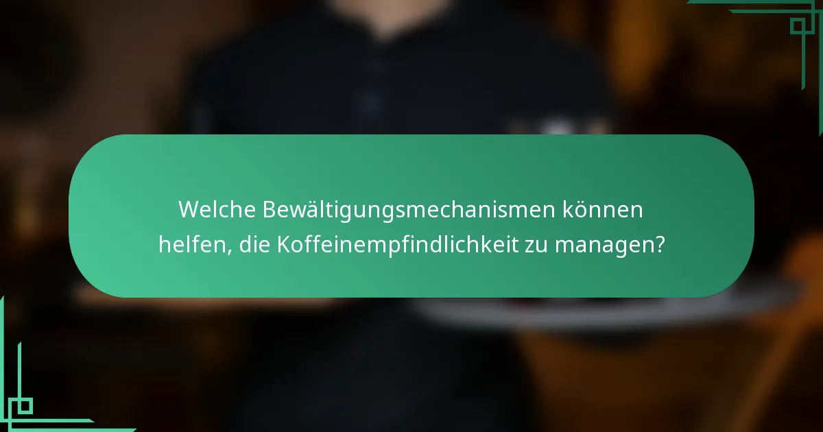 Welche Bewältigungsmechanismen können helfen, die Koffeinempfindlichkeit zu managen?