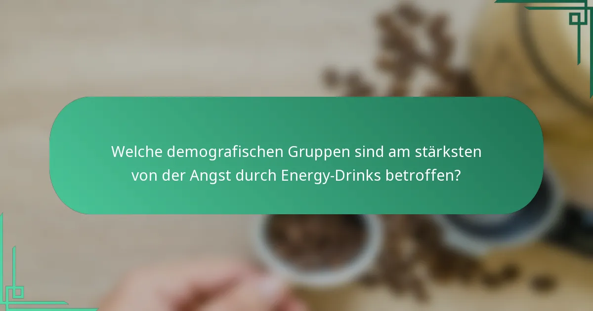Welche demografischen Gruppen sind am stärksten von der Angst durch Energy-Drinks betroffen?