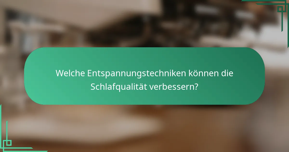 Welche Entspannungstechniken können die Schlafqualität verbessern?