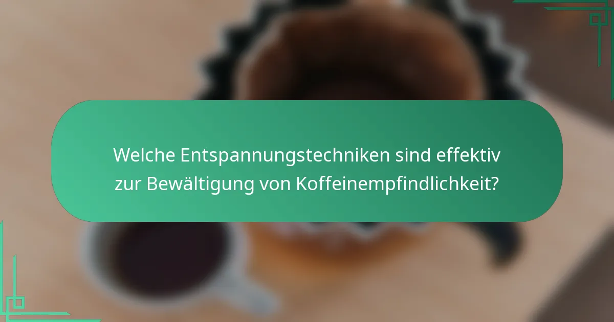 Welche Entspannungstechniken sind effektiv zur Bewältigung von Koffeinempfindlichkeit?