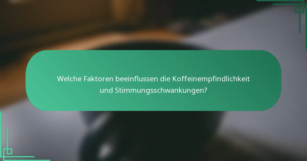 Welche Faktoren beeinflussen die Koffeinempfindlichkeit und Stimmungsschwankungen?