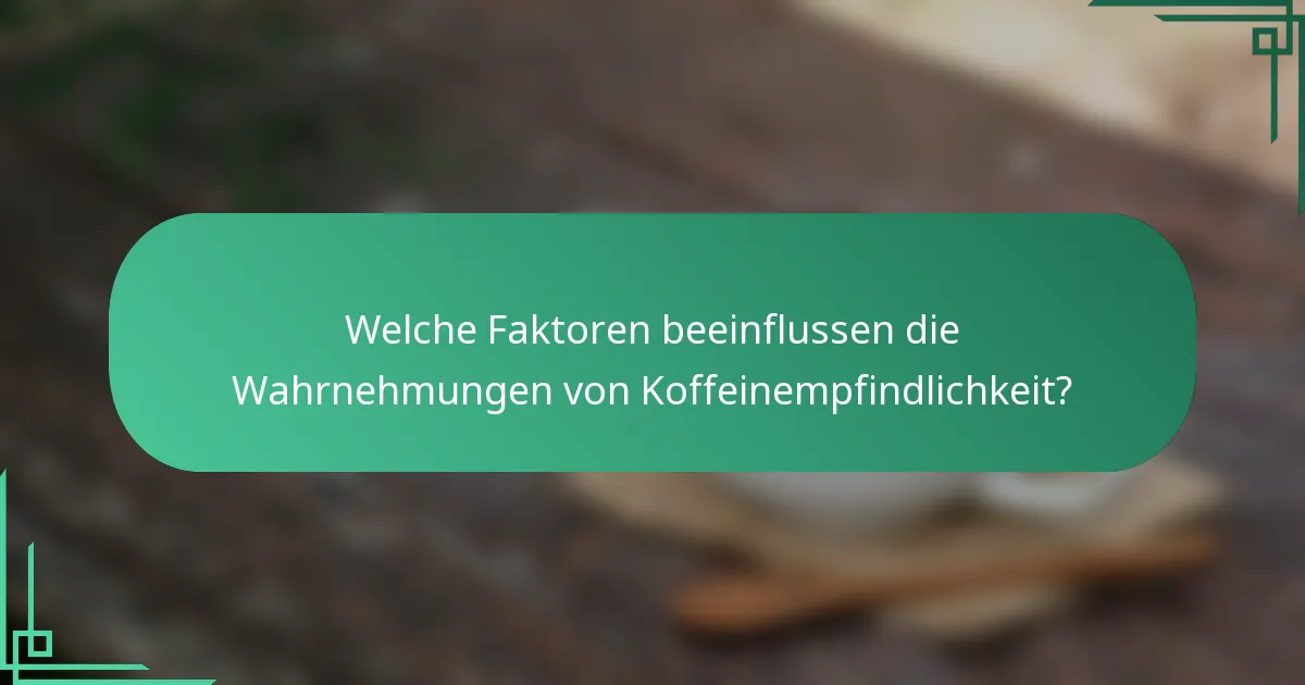 Welche Faktoren beeinflussen die Wahrnehmungen von Koffeinempfindlichkeit?