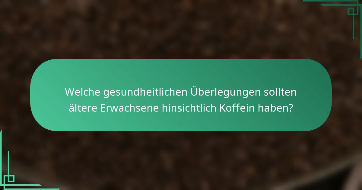 Welche gesundheitlichen Überlegungen sollten ältere Erwachsene hinsichtlich Koffein haben?