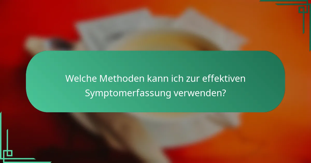 Welche Methoden kann ich zur effektiven Symptomerfassung verwenden?
