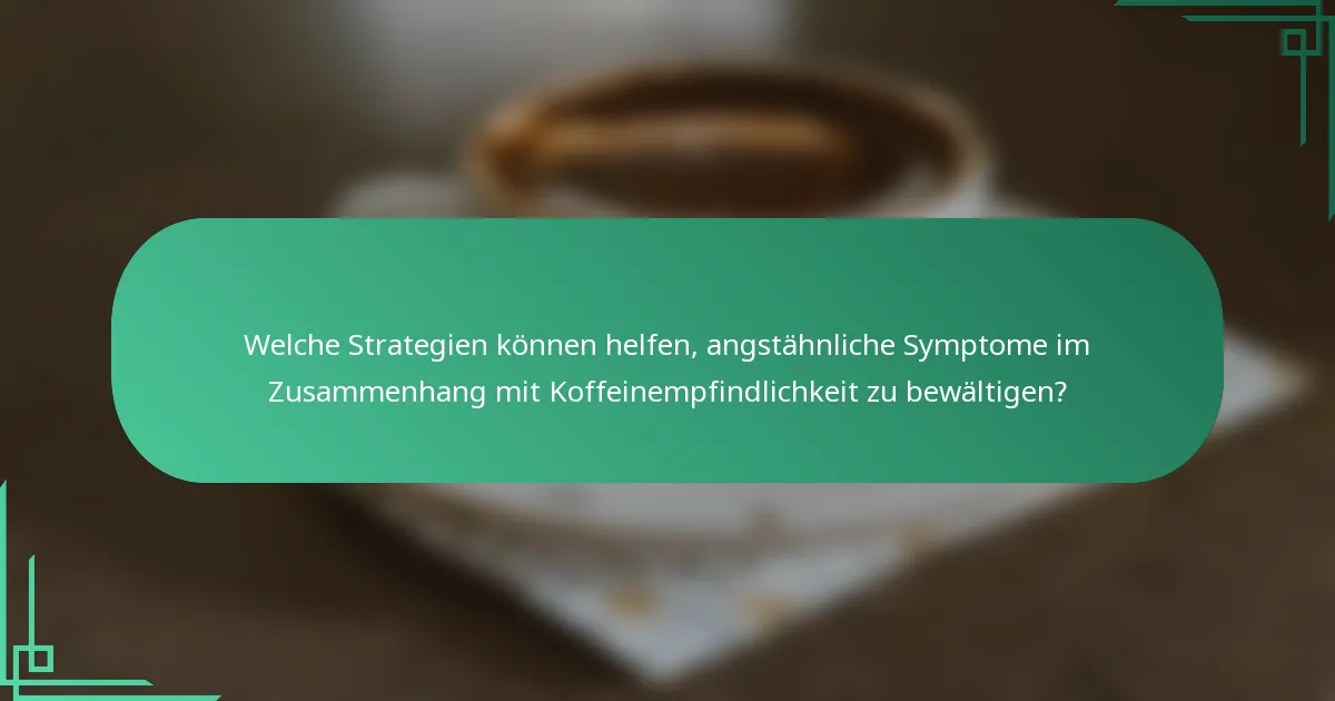 Welche Strategien können helfen, angstähnliche Symptome im Zusammenhang mit Koffeinempfindlichkeit zu bewältigen?