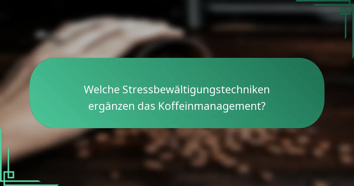 Welche Stressbewältigungstechniken ergänzen das Koffeinmanagement?