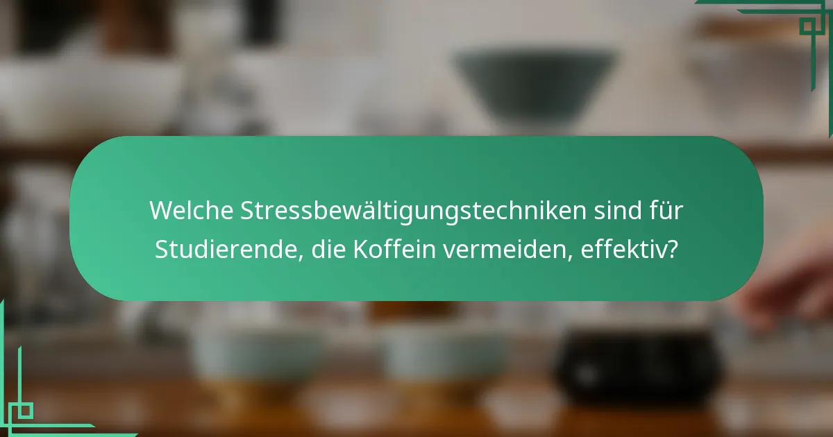 Welche Stressbewältigungstechniken sind für Studierende, die Koffein vermeiden, effektiv?