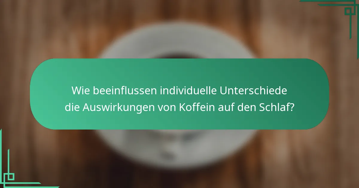 Wie beeinflussen individuelle Unterschiede die Auswirkungen von Koffein auf den Schlaf?