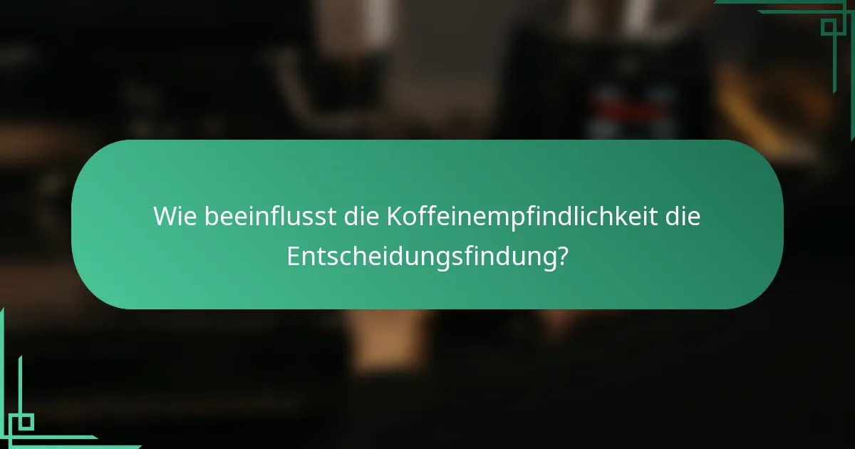 Wie beeinflusst die Koffeinempfindlichkeit die Entscheidungsfindung?