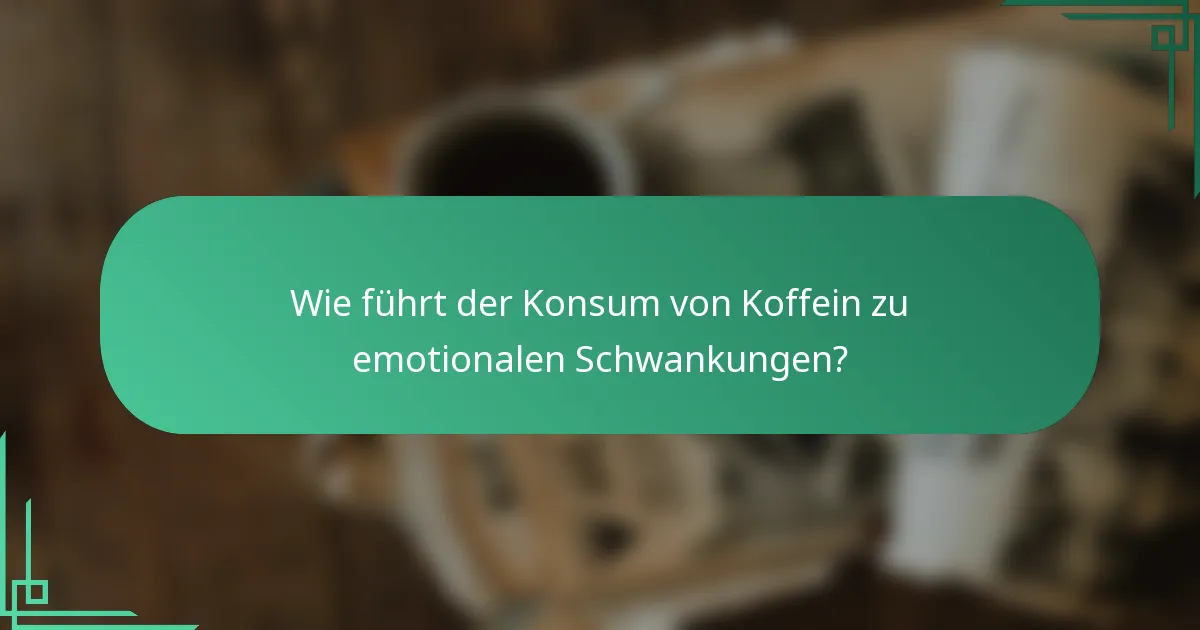 Wie führt der Konsum von Koffein zu emotionalen Schwankungen?