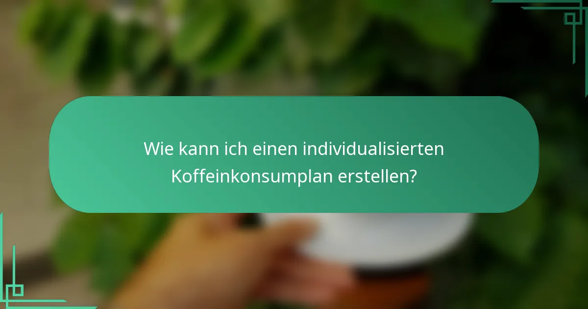 Wie kann ich einen individualisierten Koffeinkonsumplan erstellen?