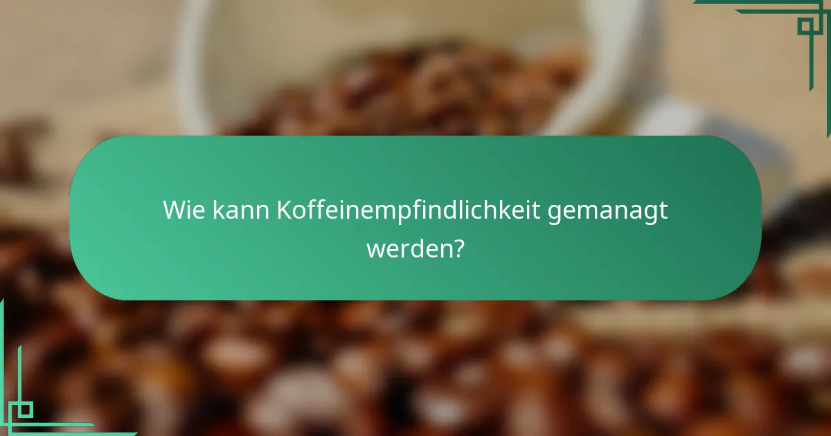 Wie kann Koffeinempfindlichkeit gemanagt werden?