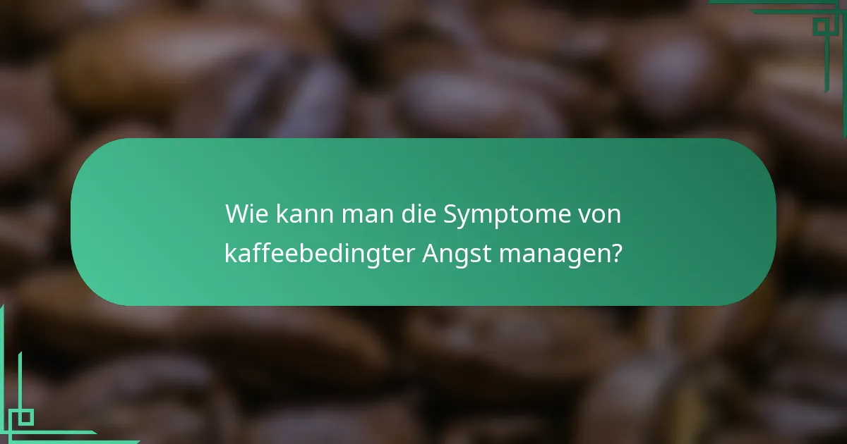 Wie kann man die Symptome von kaffeebedingter Angst managen?
