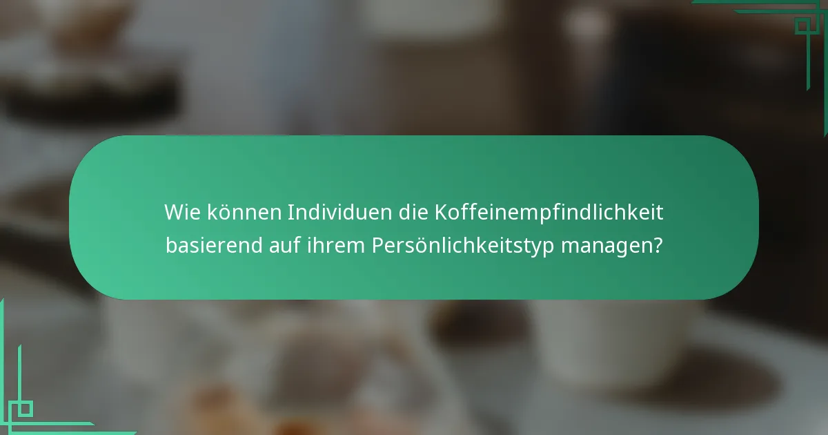 Wie können Individuen die Koffeinempfindlichkeit basierend auf ihrem Persönlichkeitstyp managen?