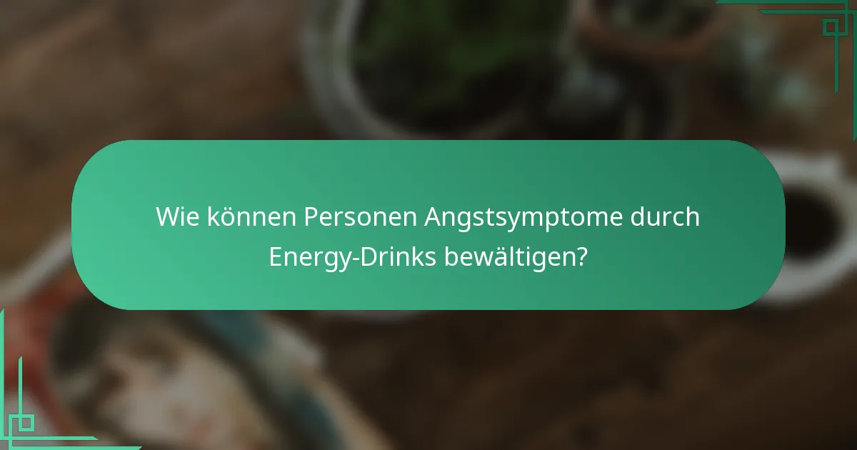 Wie können Personen Angstsymptome durch Energy-Drinks bewältigen?