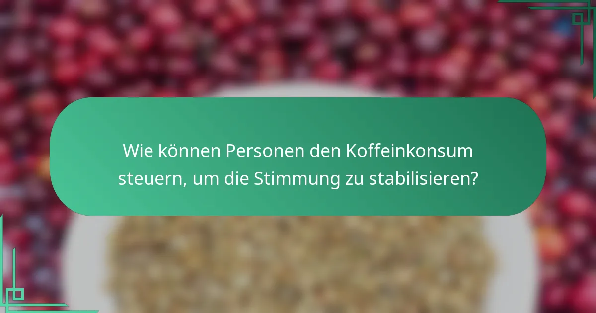 Wie können Personen den Koffeinkonsum steuern, um die Stimmung zu stabilisieren?