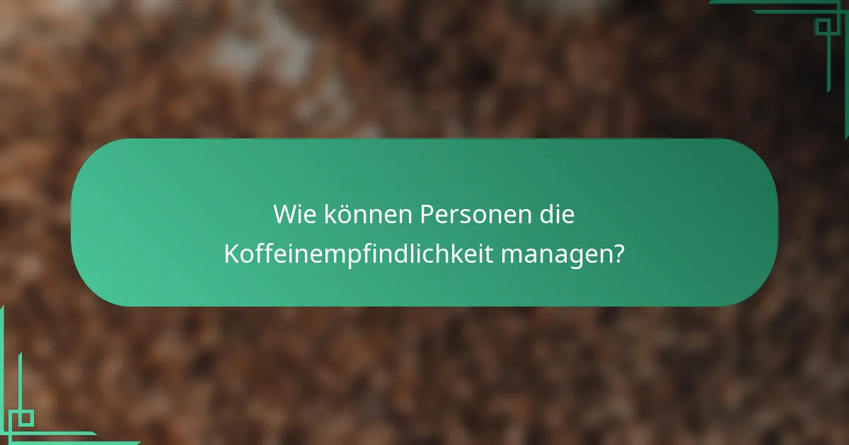 Wie können Personen die Koffeinempfindlichkeit managen?