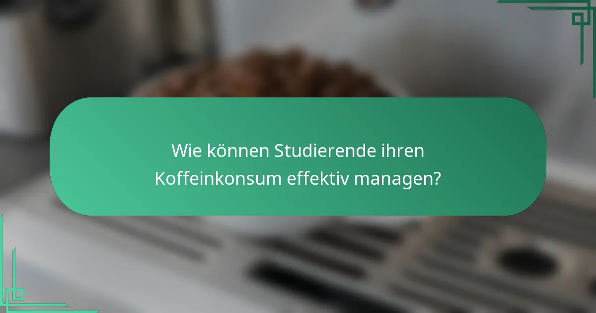 Wie können Studierende ihren Koffeinkonsum effektiv managen?