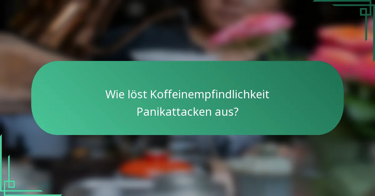 Wie löst Koffeinempfindlichkeit Panikattacken aus?