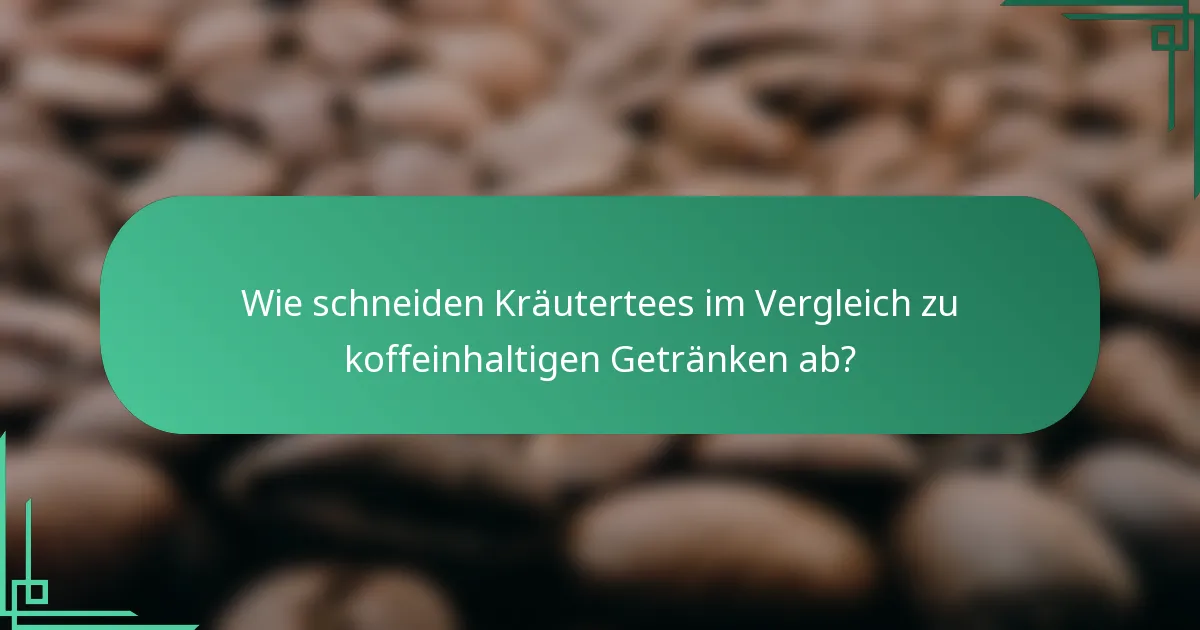 Wie schneiden Kräutertees im Vergleich zu koffeinhaltigen Getränken ab?