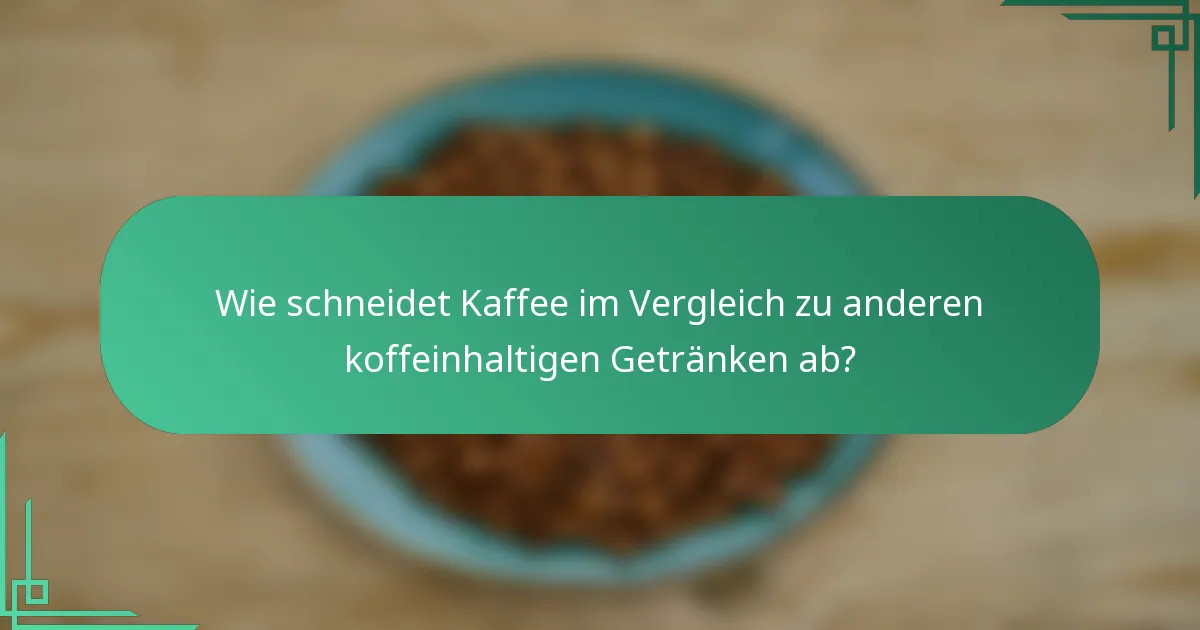 Wie schneidet Kaffee im Vergleich zu anderen koffeinhaltigen Getränken ab?