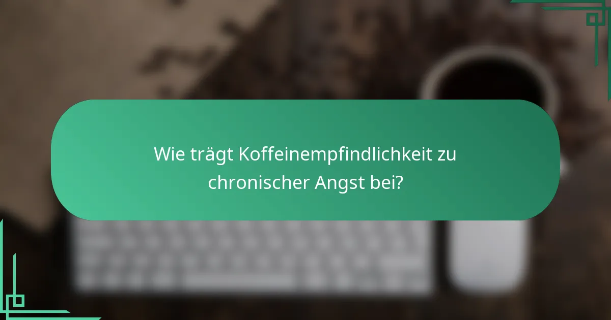 Wie trägt Koffeinempfindlichkeit zu chronischer Angst bei?