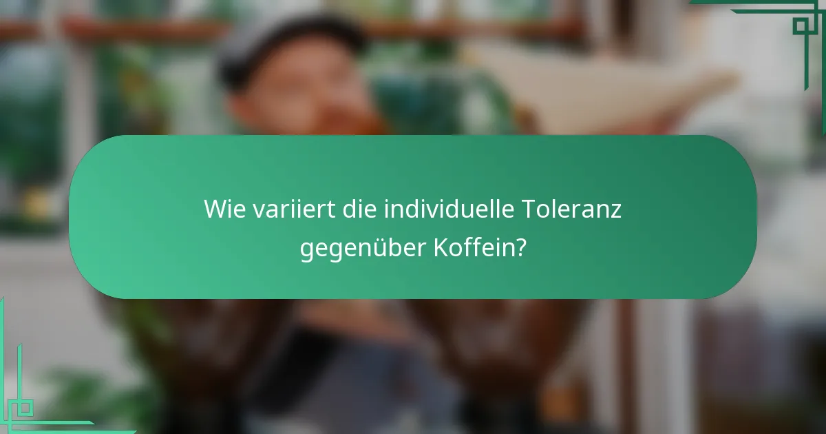 Wie variiert die individuelle Toleranz gegenüber Koffein?